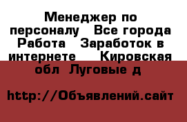 Менеджер по персоналу - Все города Работа » Заработок в интернете   . Кировская обл.,Луговые д.